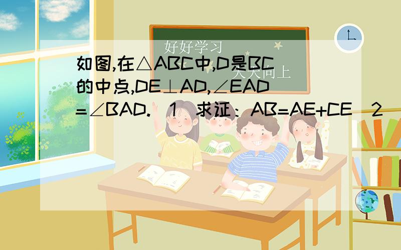 如图,在△ABC中,D是BC的中点,DE⊥AD,∠EAD=∠BAD.（1）求证：AB=AE+CE（2）当AD=½BC时,请判断△ACE的形状并证明.要证明过程.