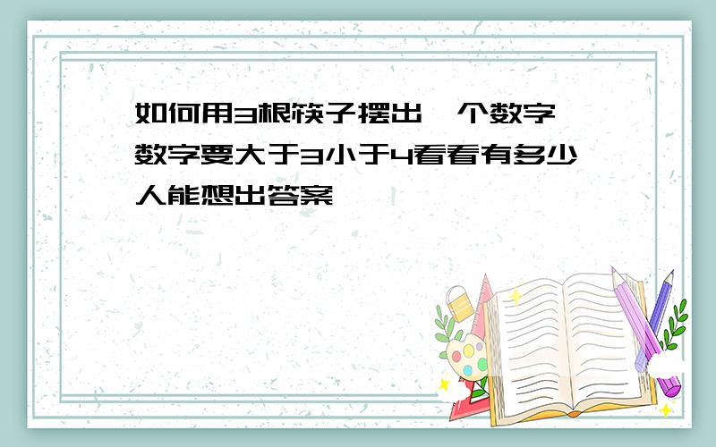 如何用3根筷子摆出一个数字,数字要大于3小于4看看有多少人能想出答案