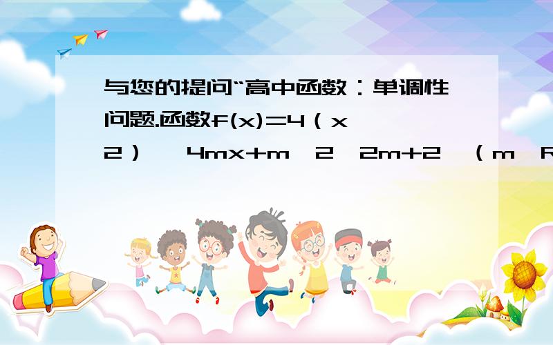 与您的提问“高中函数：单调性问题.函数f(x)=4（x∧2）— 4mx+m∧2—2m+2,（m∈R）在区间[0,2]上最小值是3,则：m=--------------”