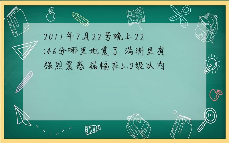 2011年7月22号晚上22:46分哪里地震了 满洲里有强烈震感 振幅在5.0级以内