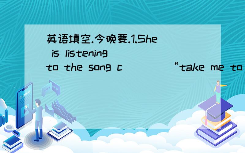 英语填空.今晚要.1.She is listening to the song c____“take me to your heart”2.W_____you do,you must do it carefully.3.We should't c______ changing our jobs all the time.4.In g_____,our class have made great progress.亲们、速度、今晚