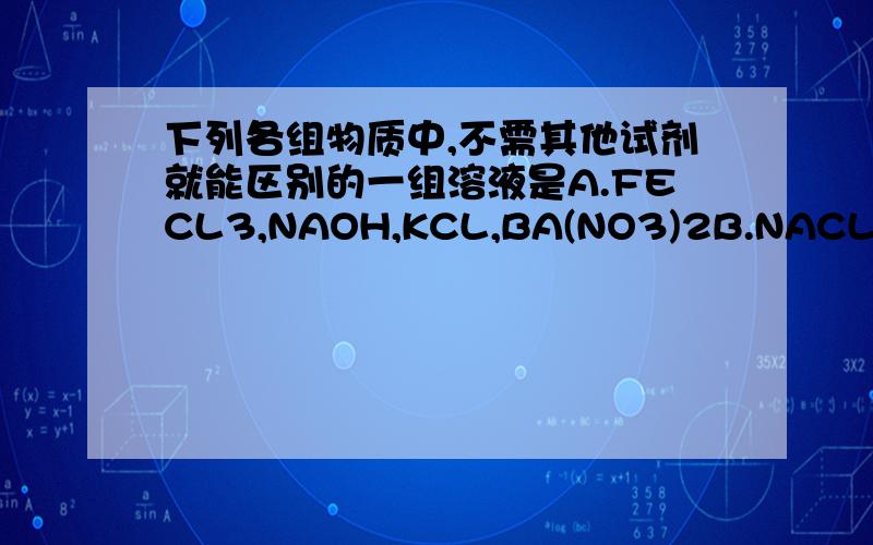 下列各组物质中,不需其他试剂就能区别的一组溶液是A.FECL3,NAOH,KCL,BA(NO3)2B.NACL,NA2CO3,KNO3,HCIC.NA2SO4,BACL2,K2CO3,KNO3D.BACL2,CUSO4,NAOH,NACL具体分析另外,像这种题一般应该怎么做啊?