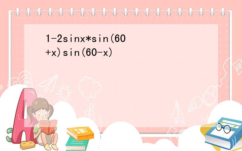 1-2sinx*sin(60+x)sin(60-x)