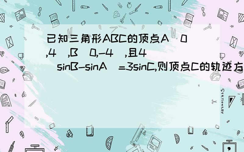 已知三角形ABC的顶点A(0,4),B(0,-4),且4(sinB-sinA)=3sinC,则顶点C的轨迹方程