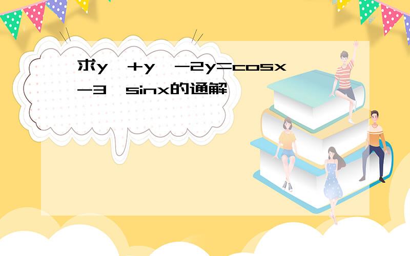 求y″+y′-2y=cosx-3*sinx的通解