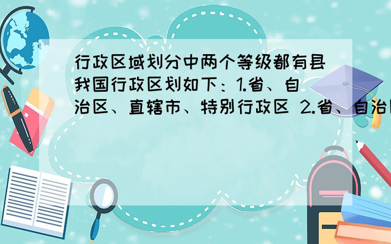 行政区域划分中两个等级都有县我国行政区划如下：1.省、自治区、直辖市、特别行政区 2.省、自治区分为自治州、县、市3.县、自治县分为乡、民族乡、镇关于第2个等级,比如安徽省亳州市