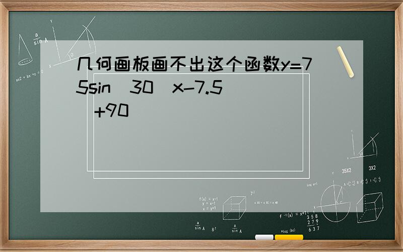 几何画板画不出这个函数y=75sin[30(x-7.5)]+90