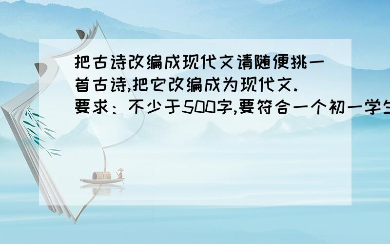 把古诗改编成现代文请随便挑一首古诗,把它改编成为现代文.要求：不少于500字,要符合一个初一学生的口吻.