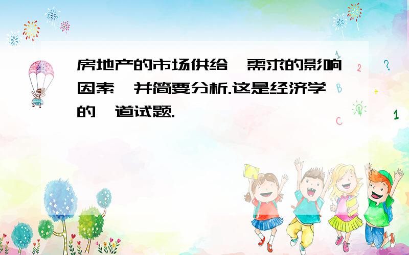 房地产的市场供给、需求的影响因素,并简要分析.这是经济学的一道试题.