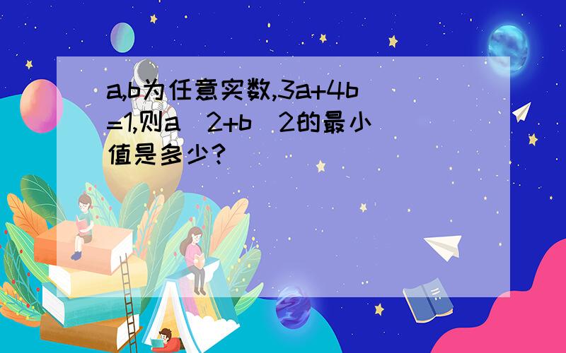 a,b为任意实数,3a+4b=1,则a＾2+b＾2的最小值是多少?