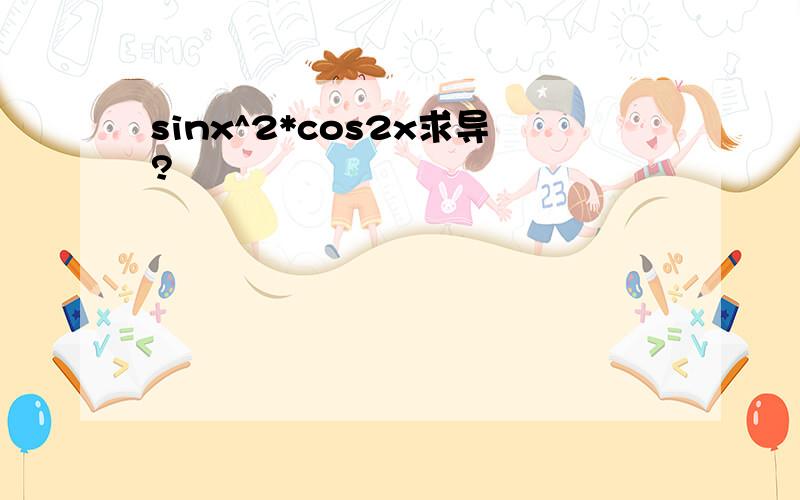 sinx^2*cos2x求导?