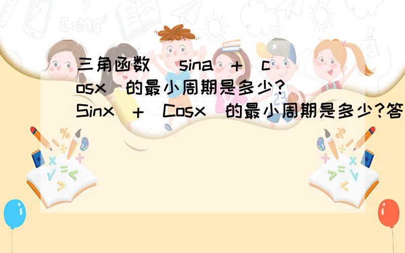 三角函数 |sina|+|cosx|的最小周期是多少?|Sinx|+|Cosx|的最小周期是多少?答案说是Pi/2 我画图也是这个结果 但就想不开!