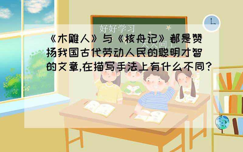 《木雕人》与《核舟记》都是赞扬我国古代劳动人民的聪明才智的文章,在描写手法上有什么不同?