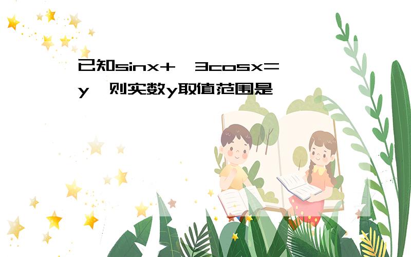 已知sinx+√3cosx=y,则实数y取值范围是