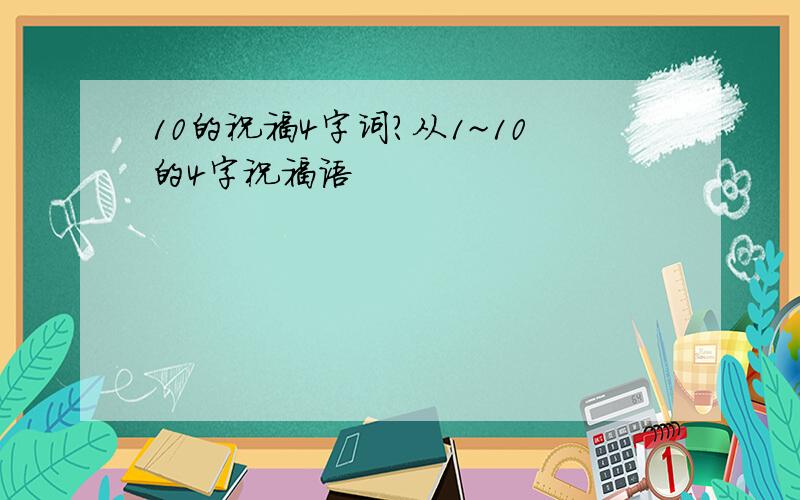 10的祝福4字词?从1~10的4字祝福语