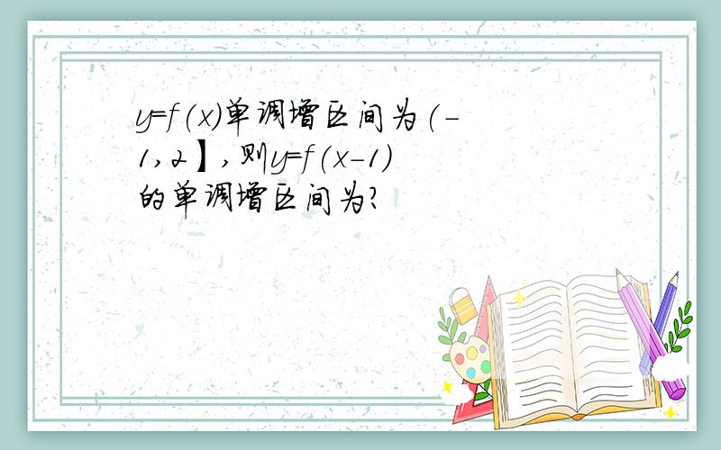 y=f(x)单调增区间为(-1,2】,则y=f(x-1)的单调增区间为?