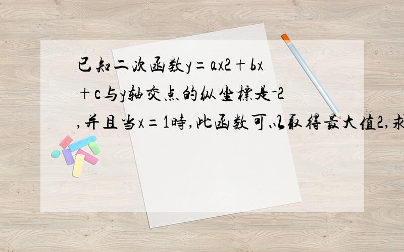 已知二次函数y=ax2+bx+c与y轴交点的纵坐标是-2,并且当x=1时,此函数可以取得最大值2,求这个函数的解析式