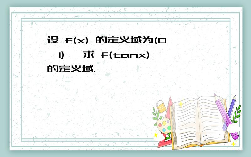 设 f(x) 的定义域为(0,1) ,求 f(tanx)的定义域.