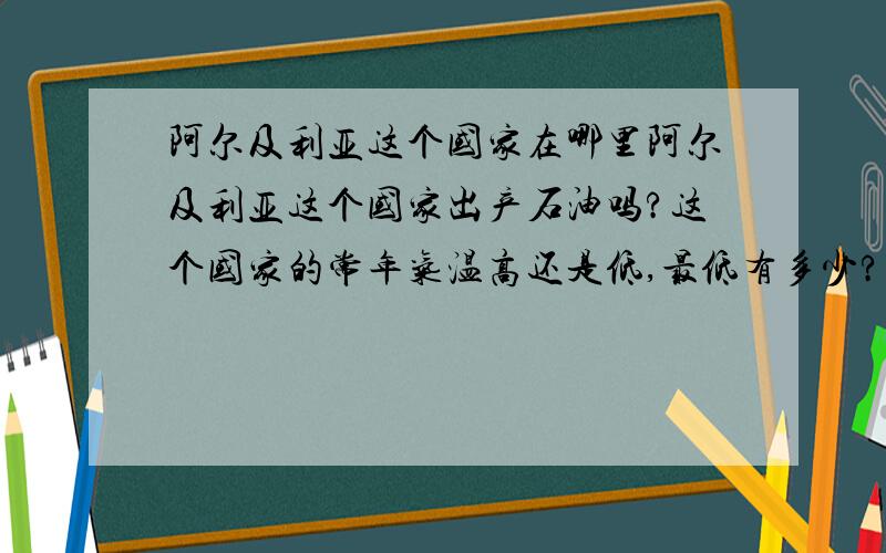 阿尔及利亚这个国家在哪里阿尔及利亚这个国家出产石油吗?这个国家的常年气温高还是低,最低有多少?