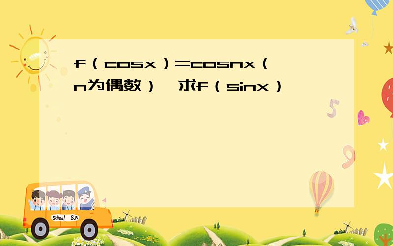 f（cosx）=cosnx（n为偶数）,求f（sinx）