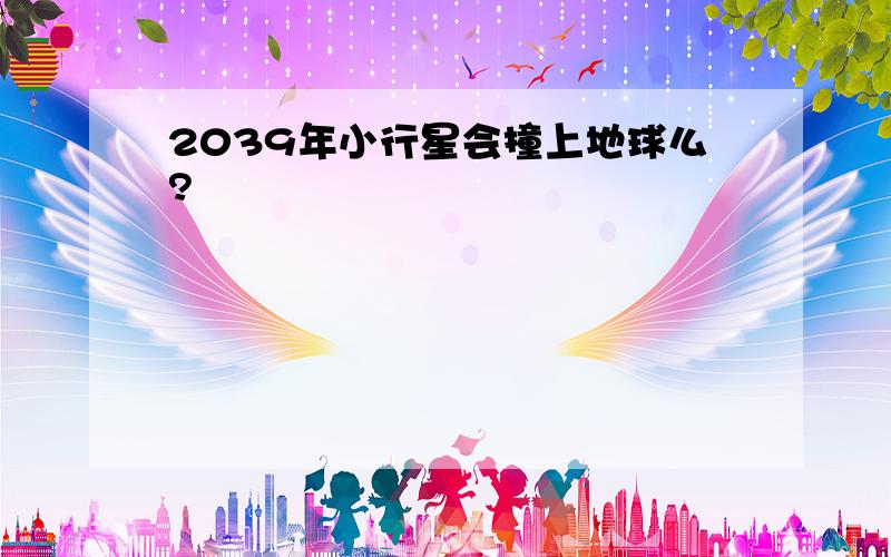 2039年小行星会撞上地球么?