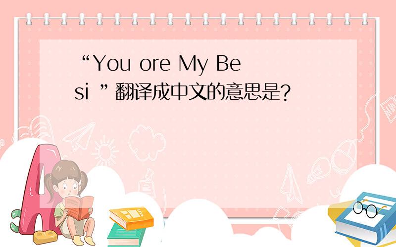 “You ore My Besi ”翻译成中文的意思是?