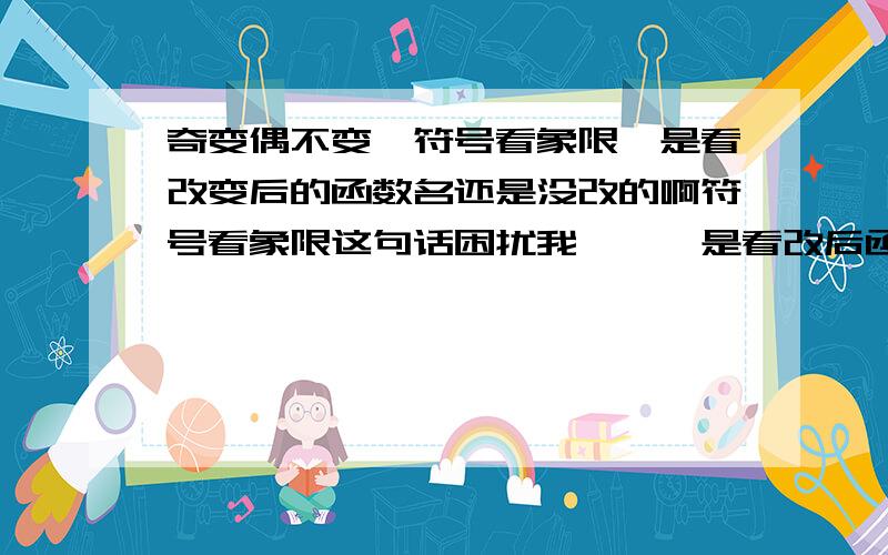 奇变偶不变,符号看象限,是看改变后的函数名还是没改的啊符号看象限这句话困扰我、、、是看改后函数名的符号还是没改的呢这几秒钟内有两个不同的答案。我该信谁的、、、、、