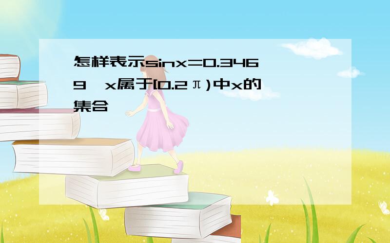 怎样表示sinx=0.3469,x属于[0.2π)中x的集合