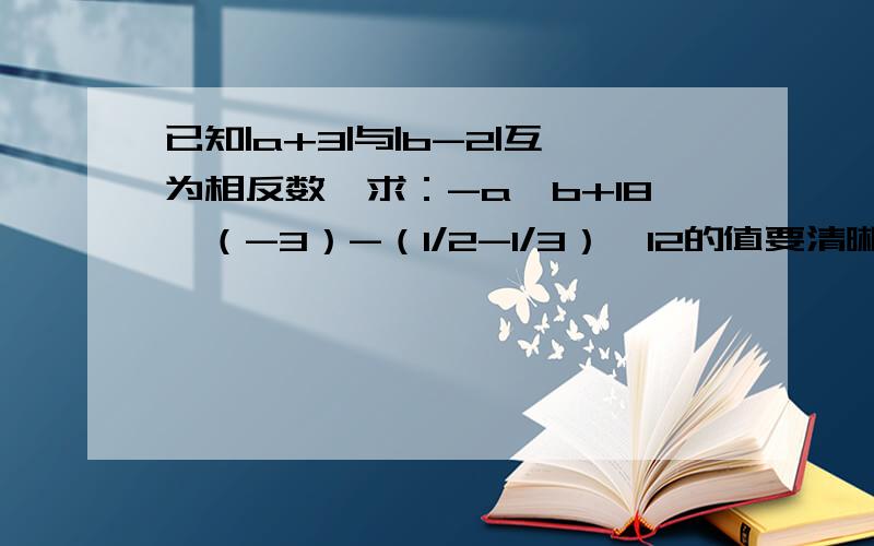 已知|a+3|与|b-2|互为相反数,求：-a^b+18÷（-3）-（1/2-1/3）×12的值要清晰,好的追分!