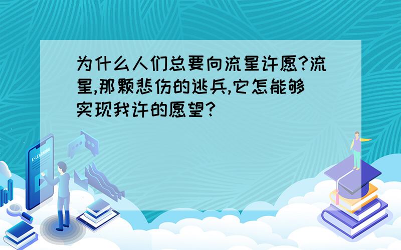 为什么人们总要向流星许愿?流星,那颗悲伤的逃兵,它怎能够实现我许的愿望?