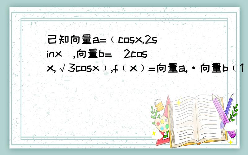 已知向量a=﹙cosx,2sinx),向量b=(2cosx,√3cosx﹚,f﹙x﹚=向量a,·向量b﹙1﹚求函数f﹙x﹚的最小正周期﹑单调递增区间 (2)将y=f(x)按向量m平移后得到y=2sin2x的图像,求向量m