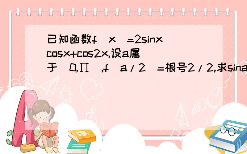 已知函数f(x)=2sinxcosx+cos2x,设a属于(0,∏),f(a/2)=根号2/2,求sina的值