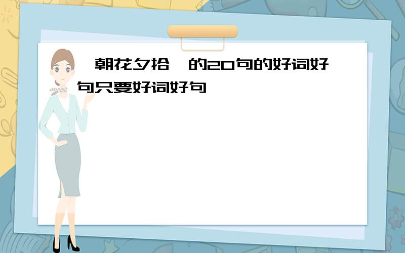 《朝花夕拾》的20句的好词好句只要好词好句