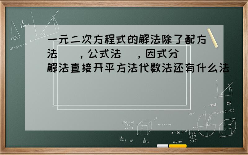 一元二次方程式的解法除了配方法   ，公式法  ，因式分解法直接开平方法代数法还有什么法