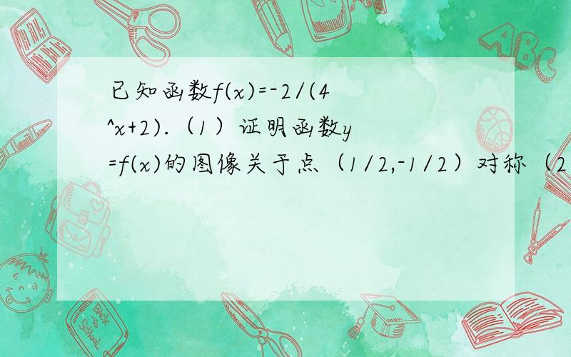 已知函数f(x)=-2/(4^x+2).（1）证明函数y=f(x)的图像关于点（1/2,-1/2）对称（2）求f(-2)+f(-1)+f(0)+f(1)+f(2)+f(3)的值