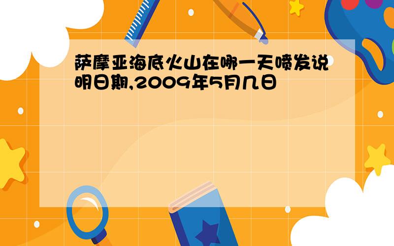 萨摩亚海底火山在哪一天喷发说明日期,2009年5月几日