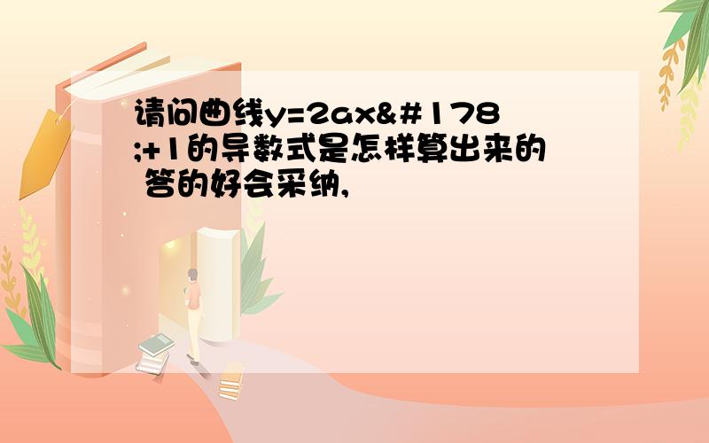 请问曲线y=2ax²+1的导数式是怎样算出来的 答的好会采纳,