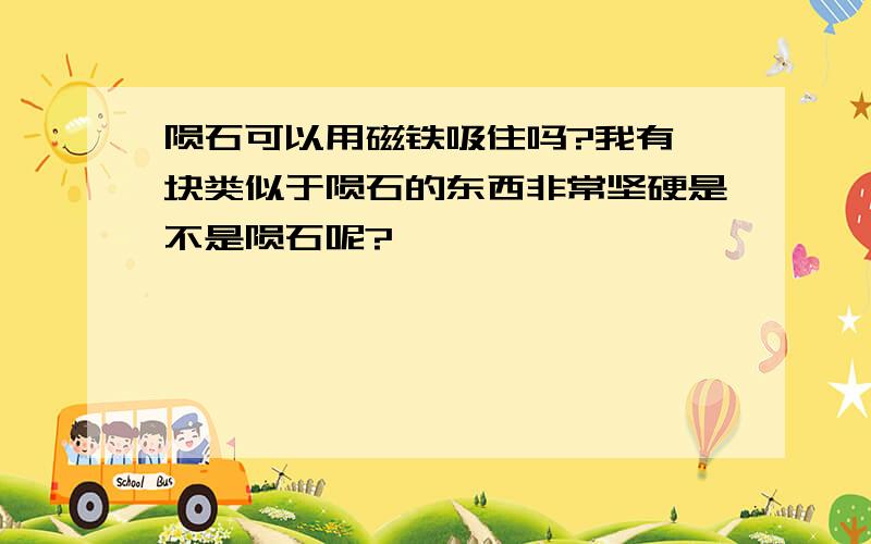 陨石可以用磁铁吸住吗?我有一块类似于陨石的东西非常坚硬是不是陨石呢?