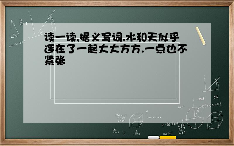 读一读,据义写词.水和天似乎连在了一起大大方方.一点也不紧张