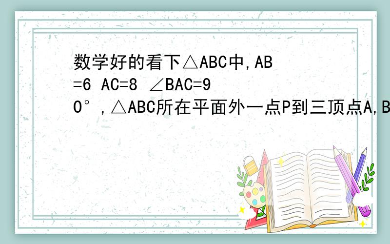 数学好的看下△ABC中,AB=6 AC=8 ∠BAC=90°,△ABC所在平面外一点P到三顶点A,B,C距离都是13,求P到面ABC的距离