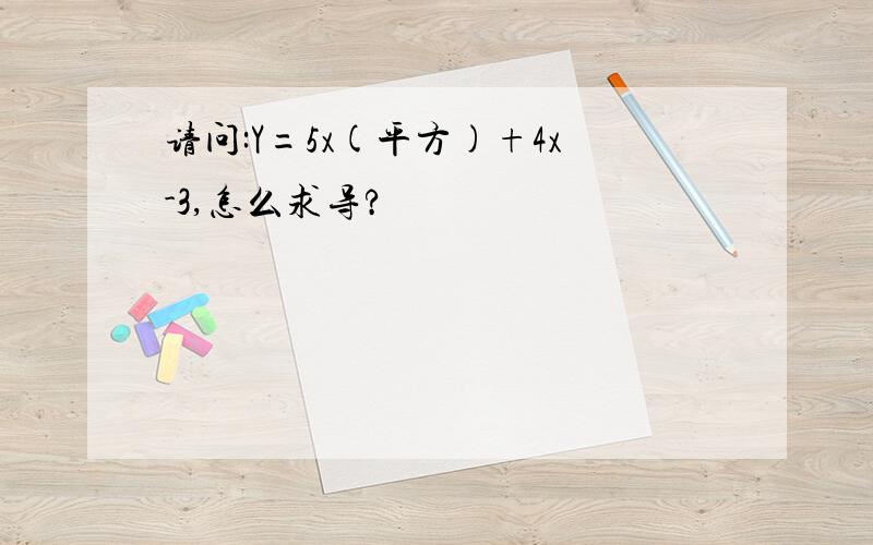 请问:Y=5x(平方)+4x-3,怎么求导?