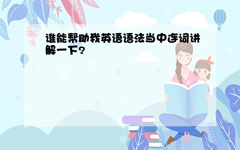 谁能帮助我英语语法当中连词讲解一下?