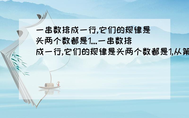 一串数排成一行,它们的规律是头两个数都是1...一串数排成一行,它们的规律是头两个数都是1,从第三个数开始,每个数都是前两个数的和,也就是1、1、2、3、5、8、13、21、34、55...,问：这串数的