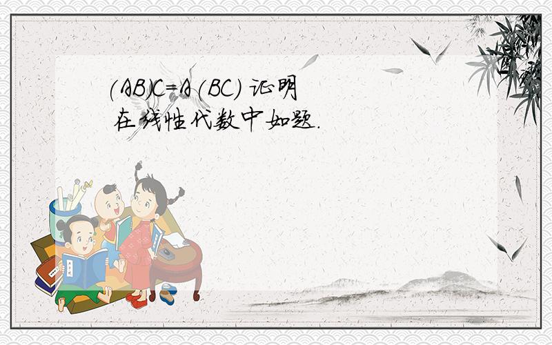 (AB)C=A(BC) 证明 在线性代数中如题.