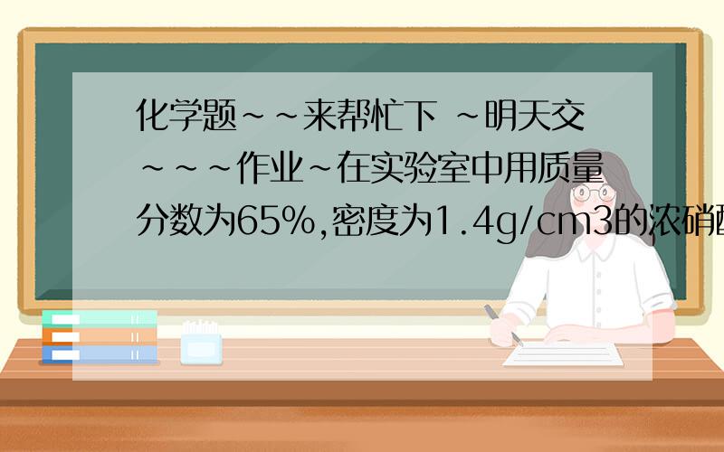 化学题~~来帮忙下 ~明天交~~~作业~在实验室中用质量分数为65%,密度为1.4g/cm3的浓硝酸.计算~1次浓硝酸中HNO3物质的量浓度             2配制100ml3.0mol/L的硝酸所需浓硝酸的体积?            快~谢谢~