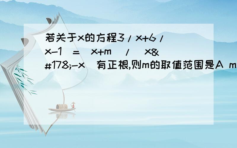 若关于x的方程3/x+6/(x-1)=(x+m)/(x²-x)有正根,则m的取值范围是A m＞3 Bm＞-3 C m＞3且m≠5  D m＞-3且m≠-5