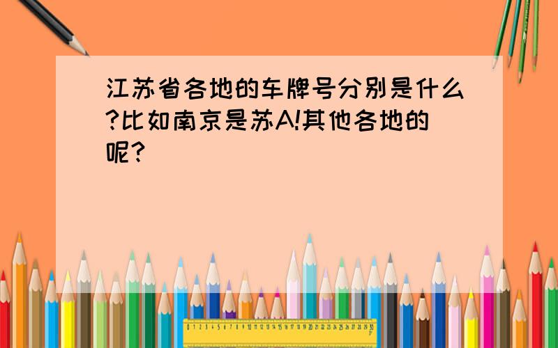 江苏省各地的车牌号分别是什么?比如南京是苏A!其他各地的呢?