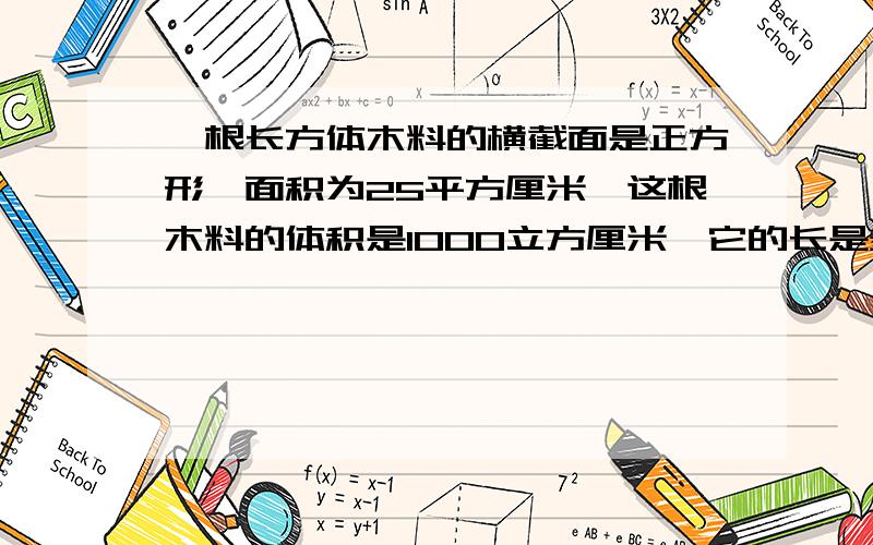 一根长方体木料的横截面是正方形,面积为25平方厘米,这根木料的体积是1000立方厘米,它的长是多少厘米?