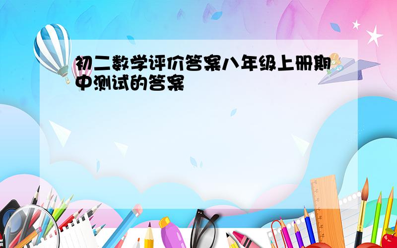 初二数学评价答案八年级上册期中测试的答案