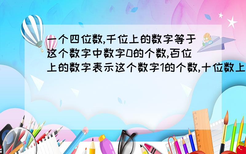 一个四位数,千位上的数字等于这个数字中数字0的个数,百位上的数字表示这个数字1的个数,十位数上的数字表示这个数中数字2的个数,个位上的数表示这个数中数字3的个数,那么这个四位数可